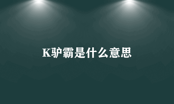 K驴霸是什么意思