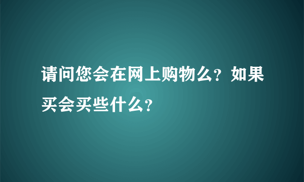 请问您会在网上购物么？如果买会买些什么？