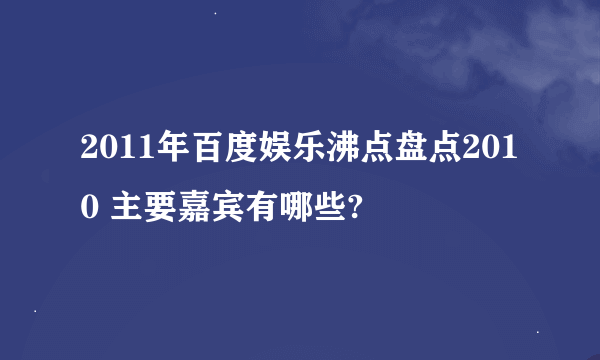 2011年百度娱乐沸点盘点2010 主要嘉宾有哪些?