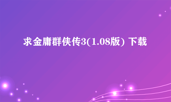 求金庸群侠传3(1.08版) 下载