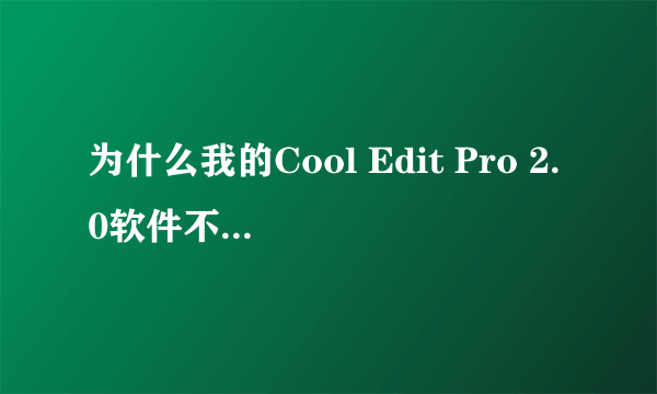 为什么我的Cool Edit Pro 2.0软件不能正常使用了？