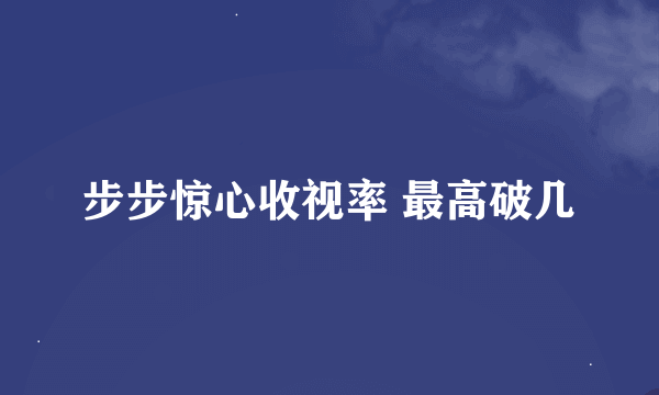 步步惊心收视率 最高破几