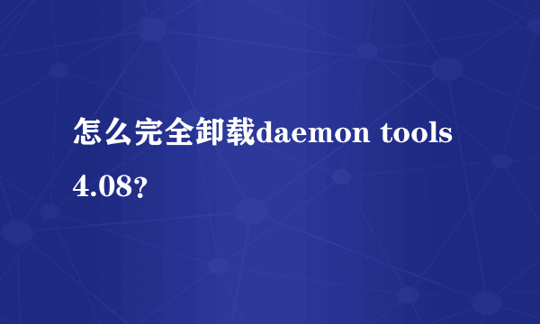 怎么完全卸载daemon tools 4.08？