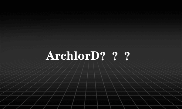 ArchlorD？？？