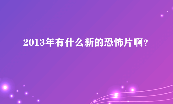 2013年有什么新的恐怖片啊？