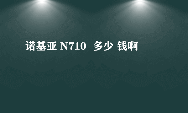 诺基亚 N710  多少 钱啊