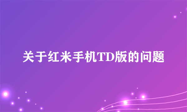 关于红米手机TD版的问题