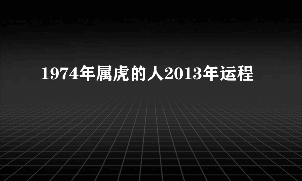 1974年属虎的人2013年运程