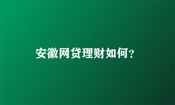 安徽网贷理财如何？