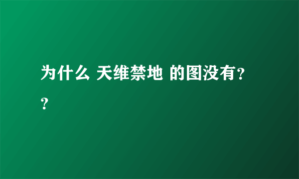 为什么 天维禁地 的图没有？？