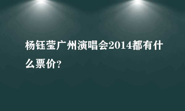 杨钰莹广州演唱会2014都有什么票价？