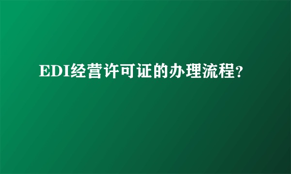 EDI经营许可证的办理流程？