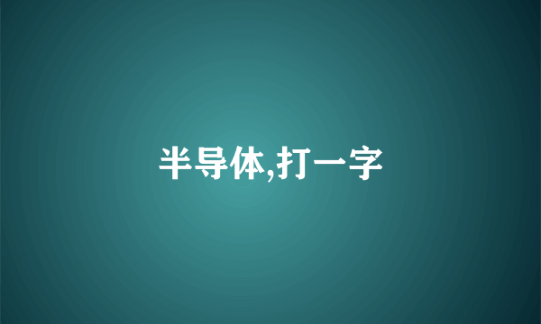 半导体,打一字