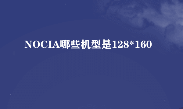 NOCIA哪些机型是128*160