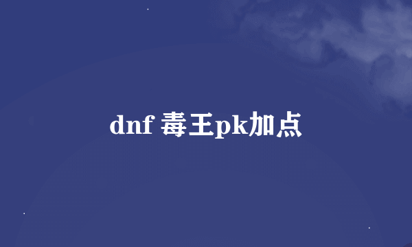 dnf 毒王pk加点