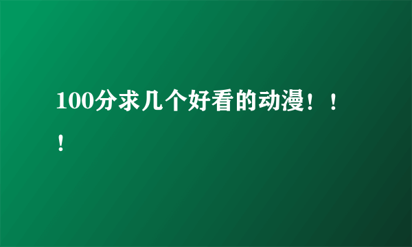 100分求几个好看的动漫！！！