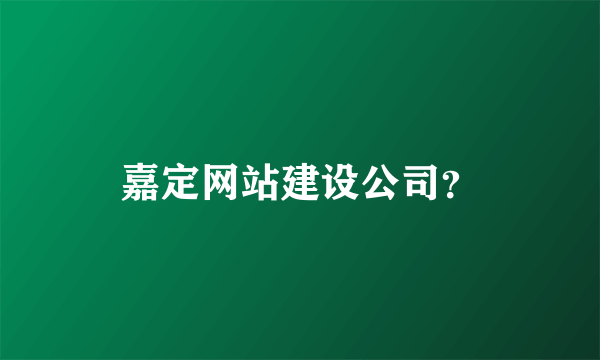 嘉定网站建设公司？