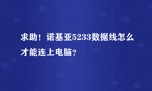 求助！诺基亚5233数据线怎么才能连上电脑？