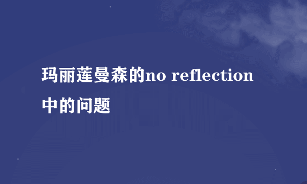 玛丽莲曼森的no reflection中的问题