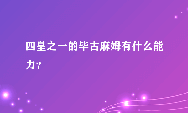 四皇之一的毕古麻姆有什么能力？