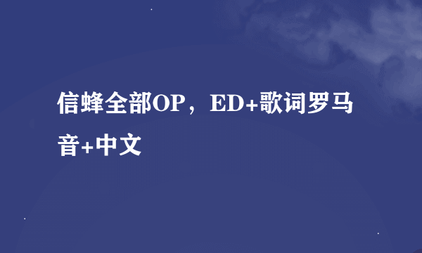 信蜂全部OP，ED+歌词罗马音+中文