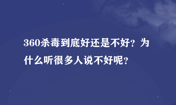 360杀毒到底好还是不好？为什么听很多人说不好呢？