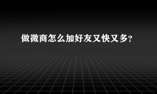 做微商怎么加好友又快又多？