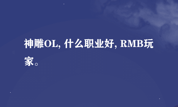 神雕OL, 什么职业好, RMB玩家。