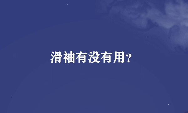 滑袖有没有用？