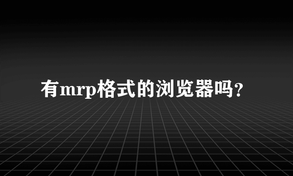 有mrp格式的浏览器吗？