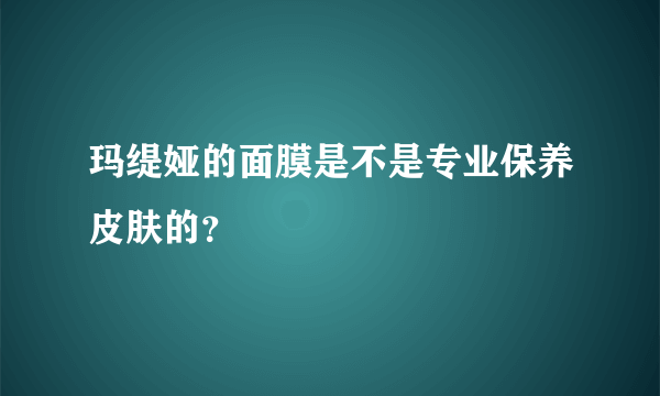 玛缇娅的面膜是不是专业保养皮肤的？