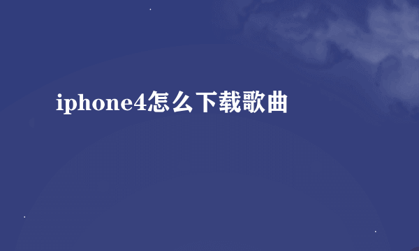 iphone4怎么下载歌曲