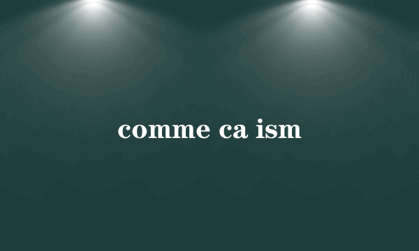 comme ca ism