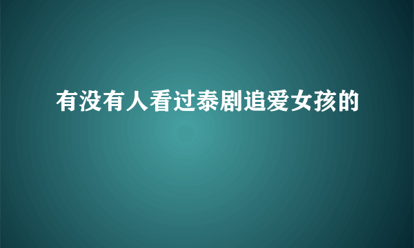 有没有人看过泰剧追爱女孩的