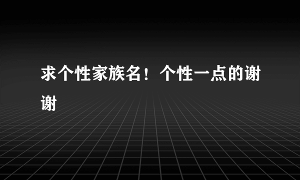 求个性家族名！个性一点的谢谢