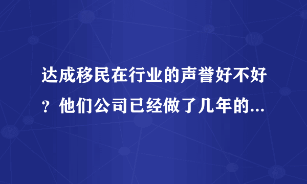 达成移民在行业的声誉好不好？他们公司已经做了几年的移民了？