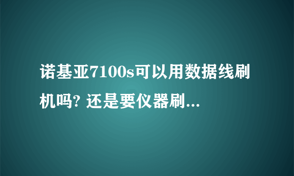 诺基亚7100s可以用数据线刷机吗? 还是要仪器刷？ 最好教程也说下！