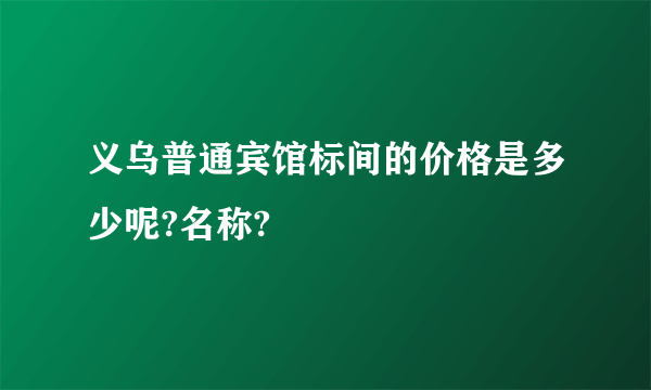 义乌普通宾馆标间的价格是多少呢?名称?