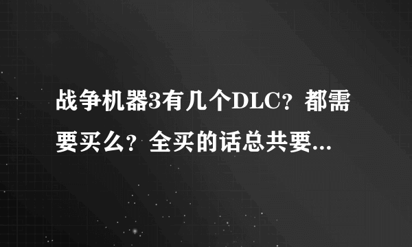 战争机器3有几个DLC？都需要买么？全买的话总共要多少钱啊？