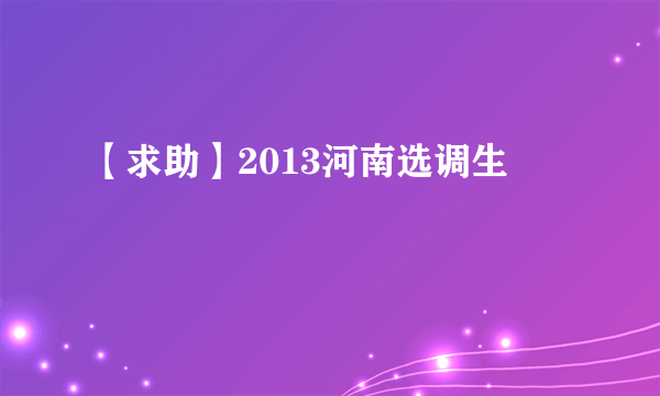 【求助】2013河南选调生