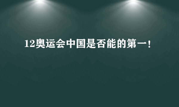 12奥运会中国是否能的第一！