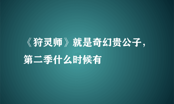 《狩灵师》就是奇幻贵公子，第二季什么时候有