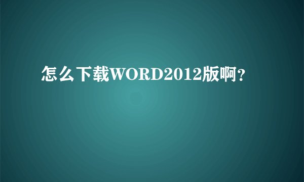 怎么下载WORD2012版啊？