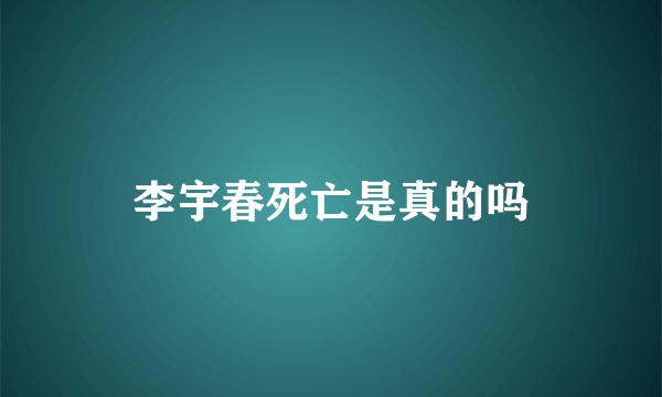 李宇春死亡是真的吗