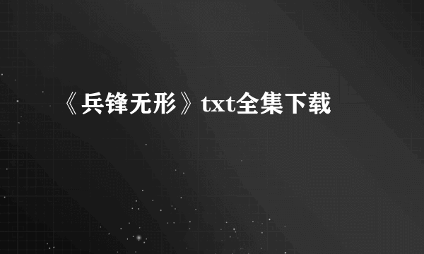 《兵锋无形》txt全集下载