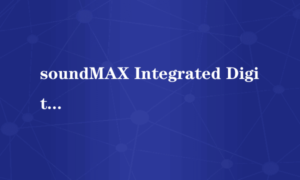 soundMAX Integrated Digital HD Audio是什么声卡？