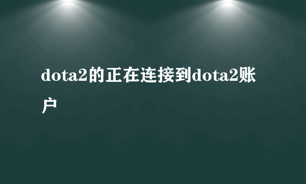 dota2的正在连接到dota2账户