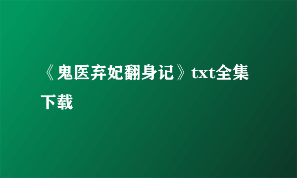 《鬼医弃妃翻身记》txt全集下载