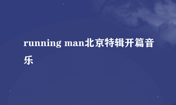 running man北京特辑开篇音乐