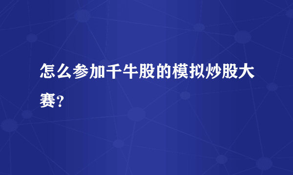 怎么参加千牛股的模拟炒股大赛？